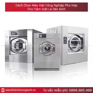 Cách Chọn Máy Giặt Công Nghiệp Phù Hợp Cho Tiệm Giặt Là Dân Sinh